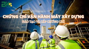 Học và cấp chứng chỉ Vận hành máy xây dựng