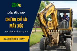 Học chứng chỉ lái máy xúc ở đâu rẻ và uy tín?