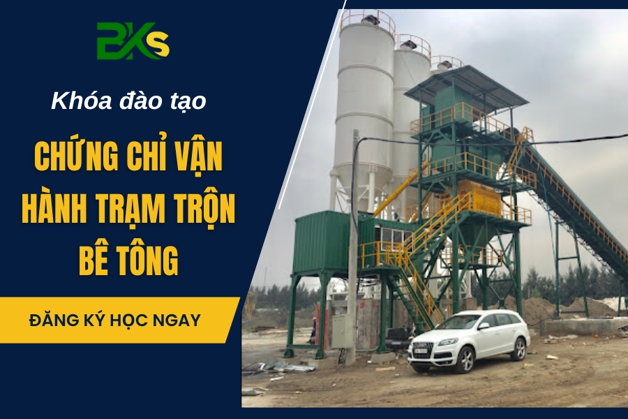 Khóa đào tạo cấp chứng chỉ Vận hành Trạm Trộn Bê Tông giá rẻ
