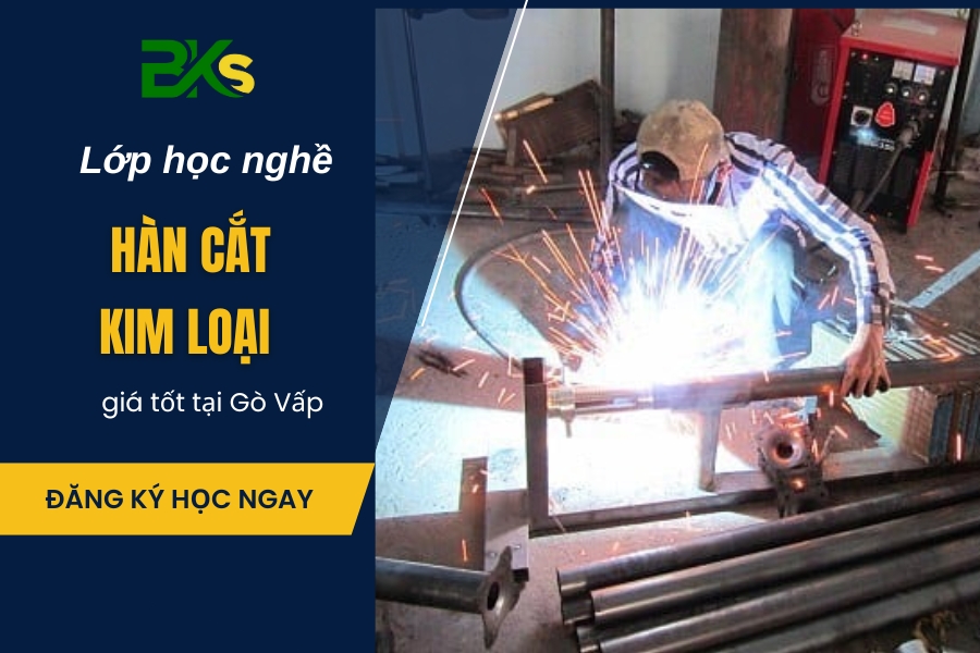 Lớp học nghề Hàn cắt kim loại giá tốt tại Gò Vấp?