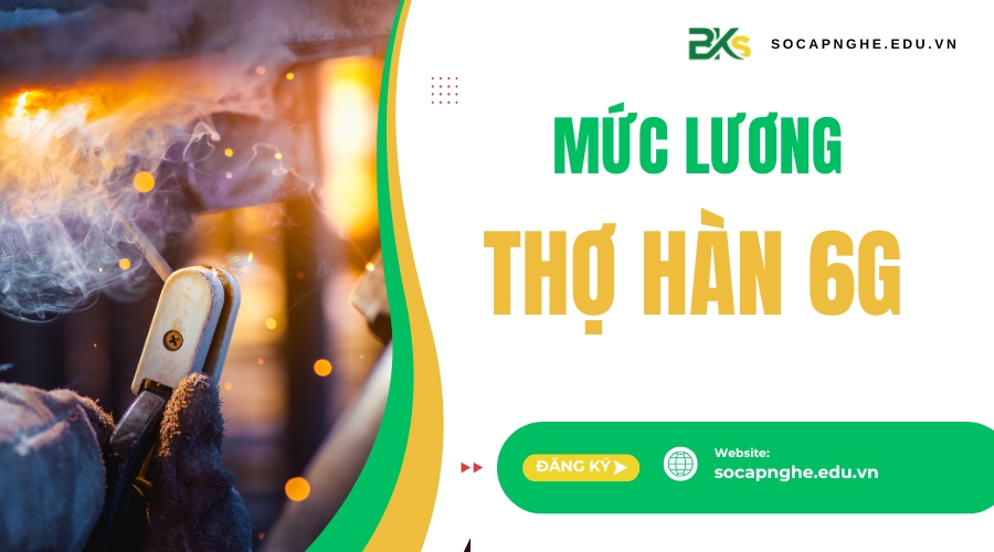 Mức lương thợ Hàn 6G bao nhiêu khi có chứng chỉ