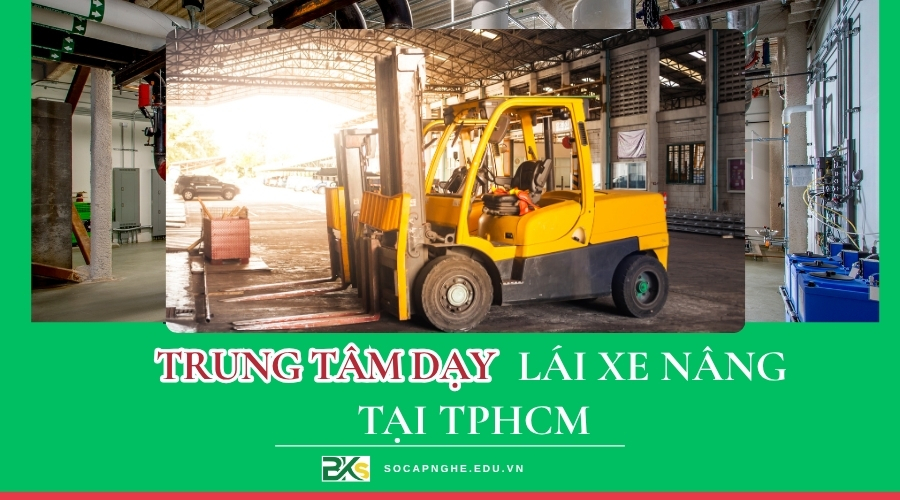 Trung tâm dạy lái Xe Nâng tại TPHCM uy tín nhất