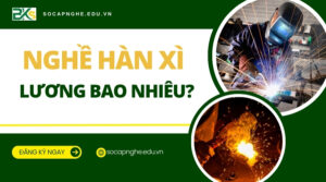 Nghề hàn xì lương bao nhiêu?