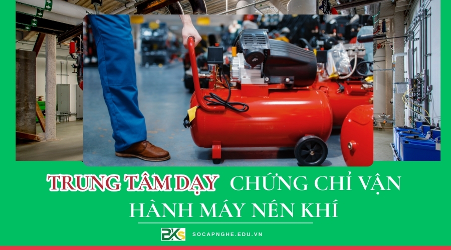 Trung tâm dạy chứng chỉ Vận hành máy nén khí tại TPHCM uy tín nhất