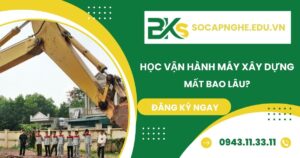 Học Vận hành máy xây dựng mất bao lâu?