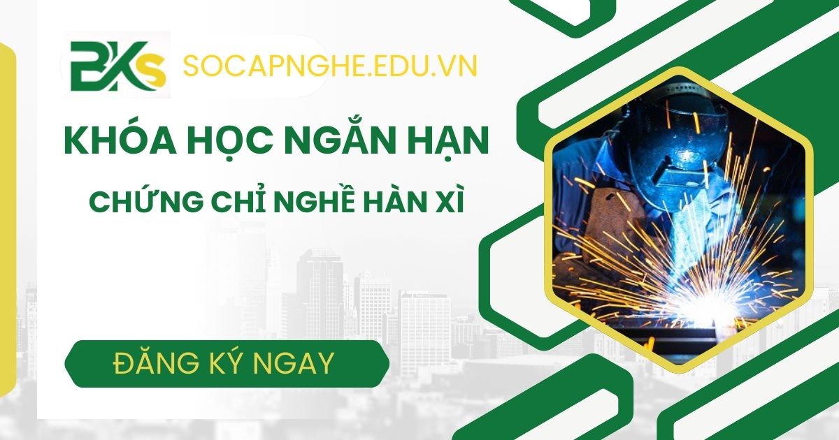 Khóa học ngắn hạn Chứng chỉ nghề Hàn xì tại TPHCM