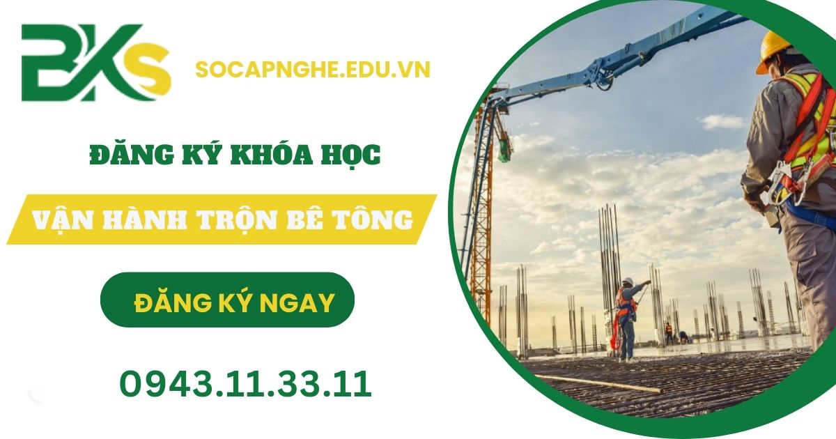 Đăng ký học chứng chỉ Vận Hành Trạm Trộn Bê Tông mới nhất