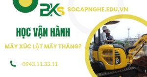 Học Vận hành máy xúc lật mấy tháng?