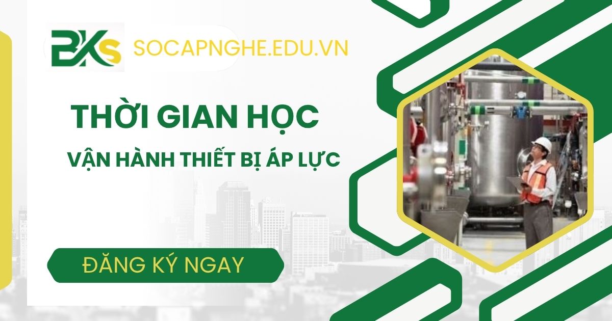 Thời gian học vận hành thiết bị áp lực bao lâu?