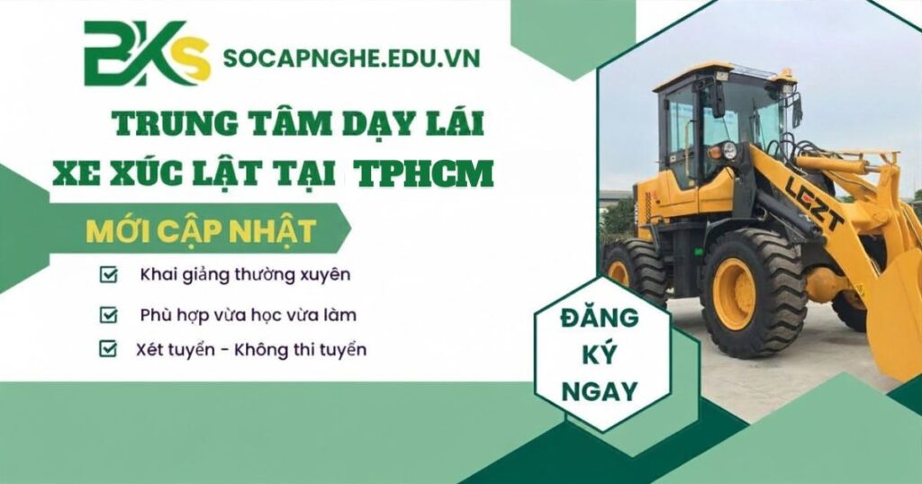 Trung tâm dạy Lái xe xúc lật uy tín tại TPHCM