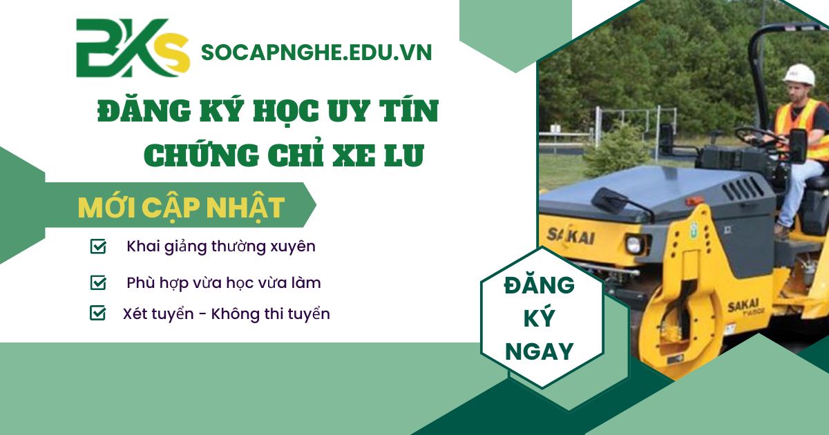 Đăng ký học chứng chỉ Xe Lu uy tín ở đâu?