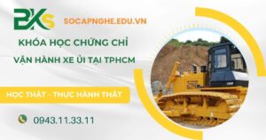 Khóa học chứng chỉ Vận hành Xe Ủi tại TPHCM