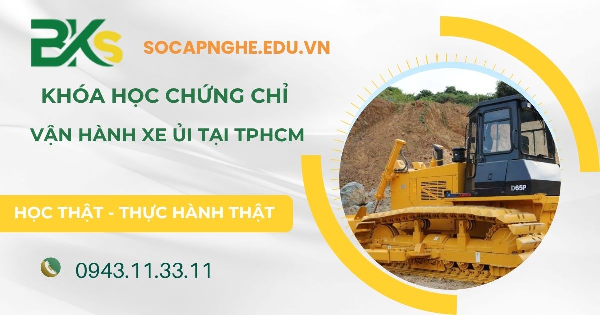Khóa học chứng chỉ Vận hành Xe Ủi tại TPHCM