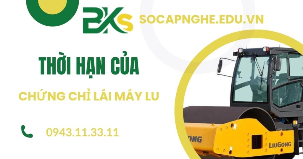 Chứng chỉ lái máy lu có thời hạn bao lâu?
