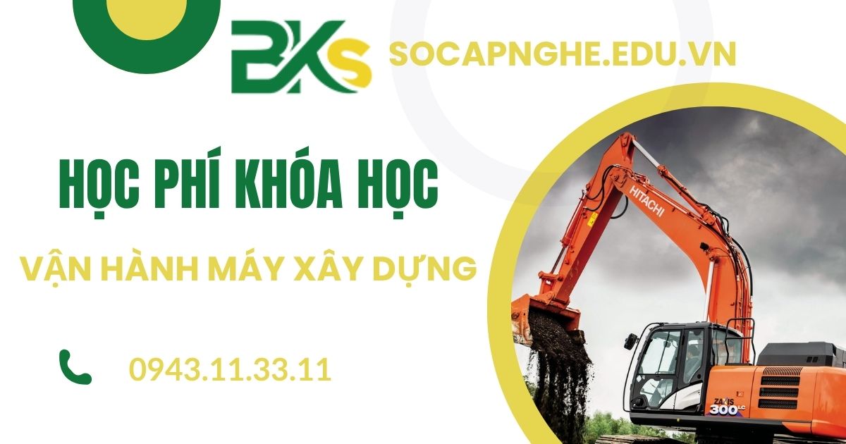Học phí khóa học Vận hành máy xây dựng bao nhiêu?