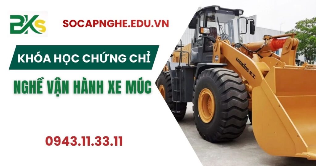 Nên học chứng chỉ nghề Vận hành xe Múc ở đâu uy tín?