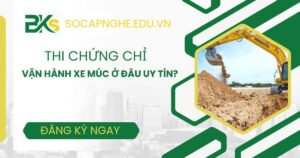 Thi chứng chỉ vận hành xe múc ở đâu uy tín?