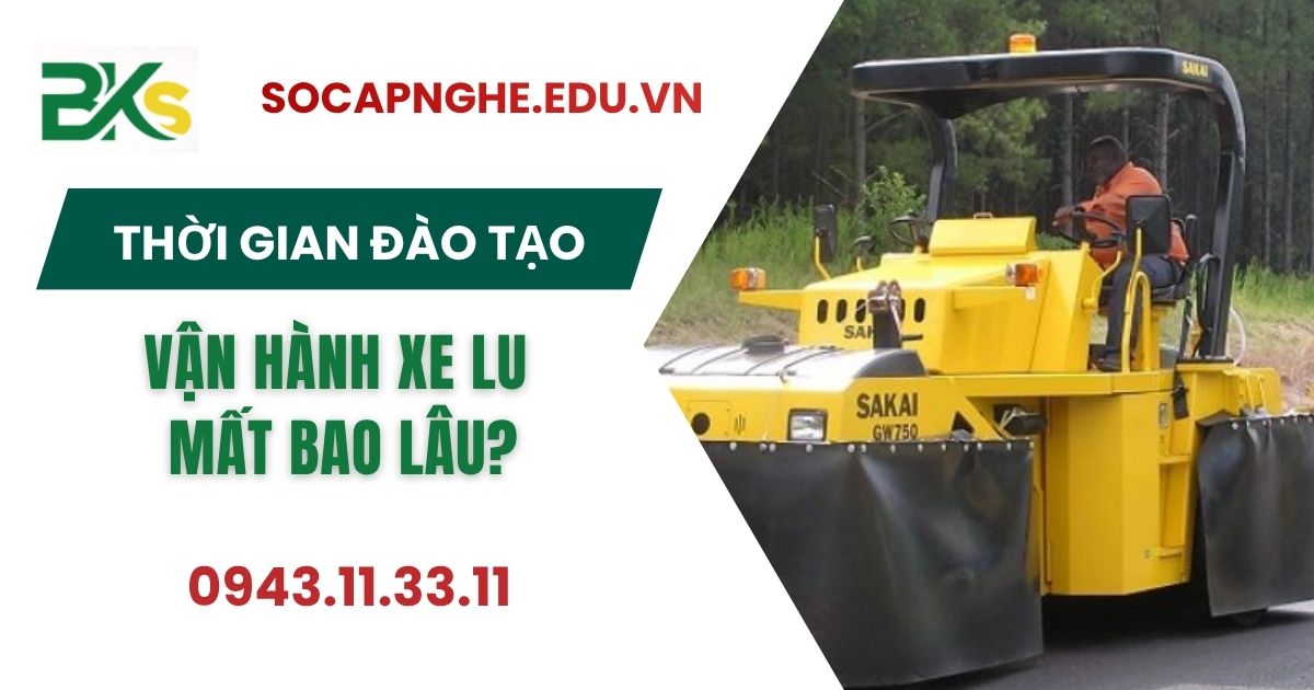 Thời gian đào tạo Vận hành xe Lu mất bao lâu?