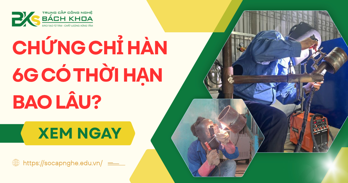 Chứng chỉ hàn 6g có thời hạn bao lâu?